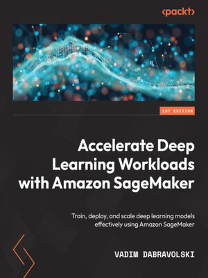 cover image of Accelerate Deep Learning Workloads with Amazon SageMaker